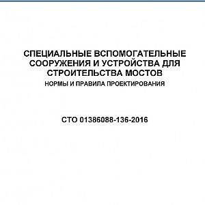 СТО 01386088-136-2016. Специальные вспомогательные сооружения и устройства для строительства мостов СТО 01386088-136-2016. Специальные вспомогательные сооружения и устройства для строительства мостов